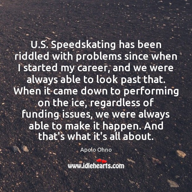U.S. Speedskating has been riddled with problems since when I started Apolo Ohno Picture Quote