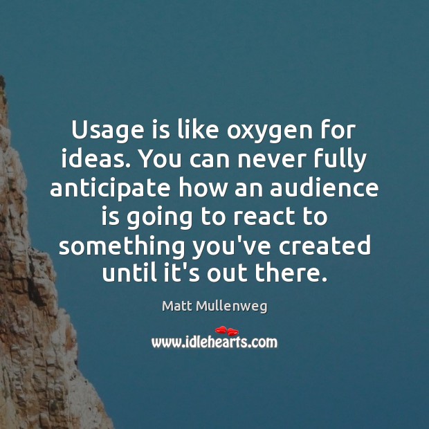 Usage is like oxygen for ideas. You can never fully anticipate how Matt Mullenweg Picture Quote