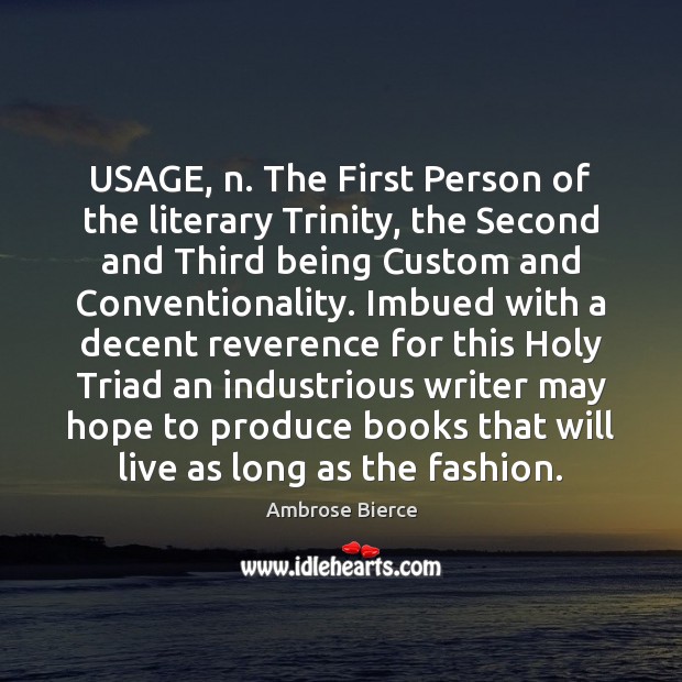 USAGE, n. The First Person of the literary Trinity, the Second and Image