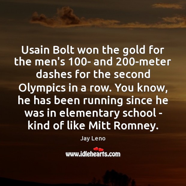 Usain Bolt won the gold for the men’s 100- and 200-meter dashes Jay Leno Picture Quote
