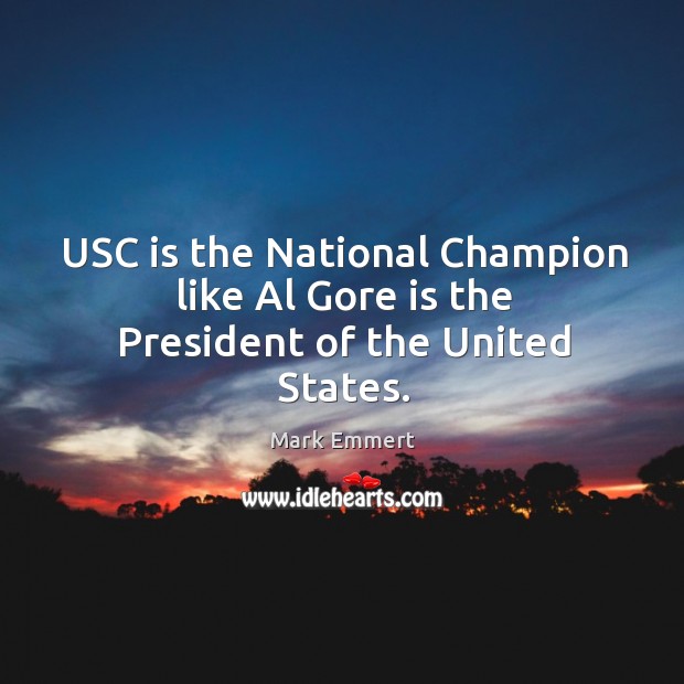 USC is the National Champion like Al Gore is the President of the United States. Mark Emmert Picture Quote