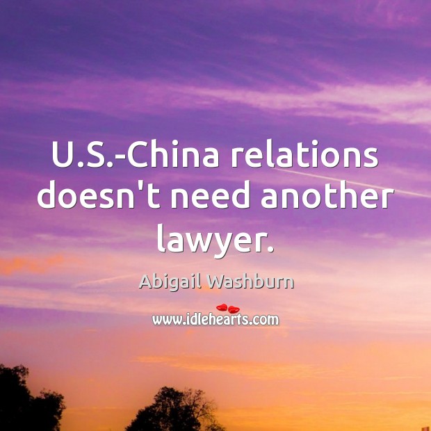 U.S.-China relations doesn’t need another lawyer. Abigail Washburn Picture Quote