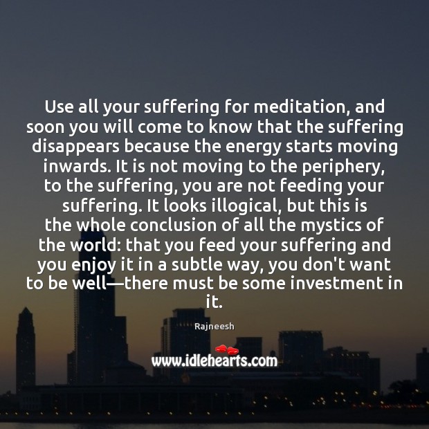 Use all your suffering for meditation, and soon you will come to Investment Quotes Image