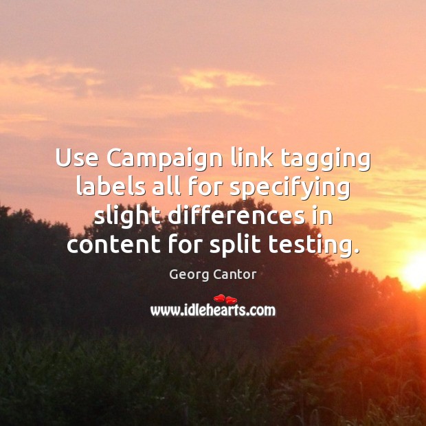 Use Campaign link tagging labels all for specifying slight differences in content Georg Cantor Picture Quote