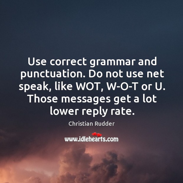 Use correct grammar and punctuation. Do not use net speak, like WOT, Christian Rudder Picture Quote