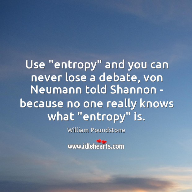 Use “entropy” and you can never lose a debate, von Neumann told Image