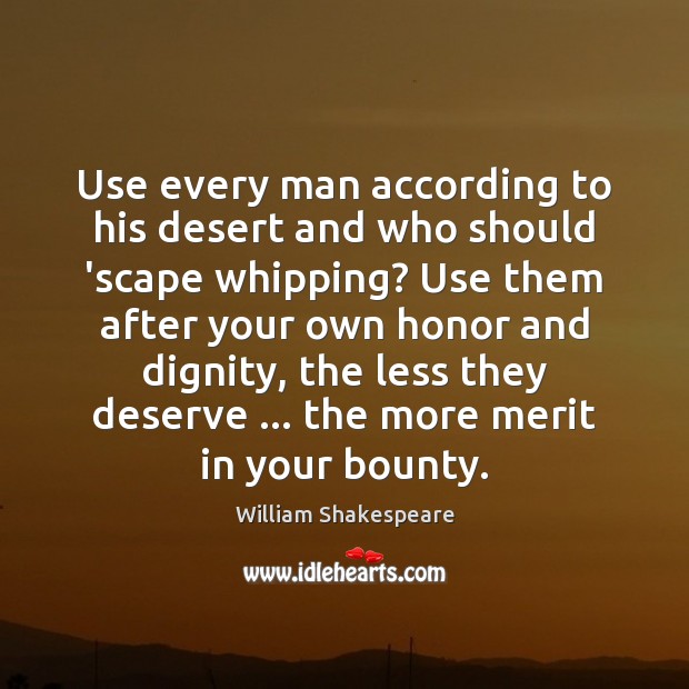 Use every man according to his desert and who should ‘scape whipping? William Shakespeare Picture Quote