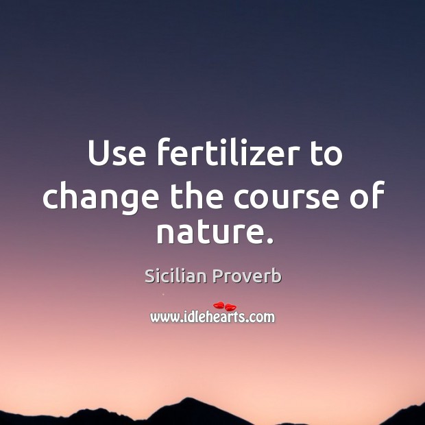 Use fertilizer to change the course of nature. Image