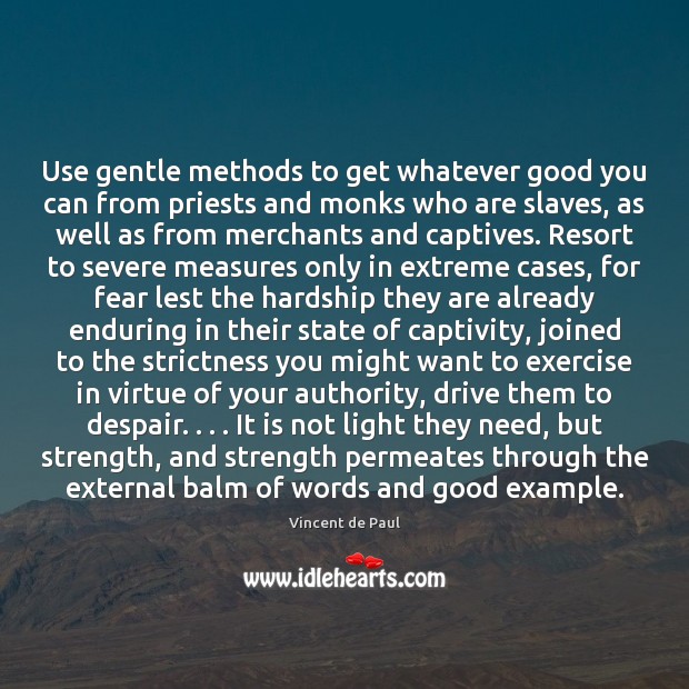 Use gentle methods to get whatever good you can from priests and 