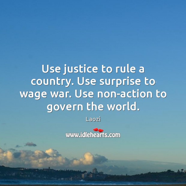Use justice to rule a country. Use surprise to wage war. Use Image