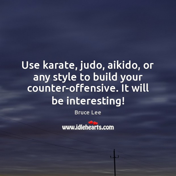 Use karate, judo, aikido, or any style to build your counter-offensive. It Offensive Quotes Image