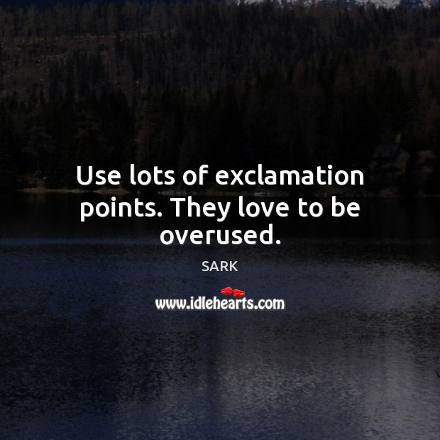 Use lots of exclamation points. They love to be overused. SARK Picture Quote