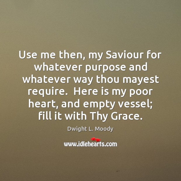 Use me then, my Saviour for whatever purpose and whatever way thou Dwight L. Moody Picture Quote