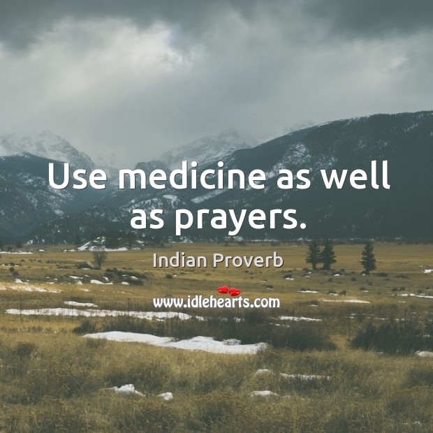 Use medicine as well as prayers. Indian Proverbs Image