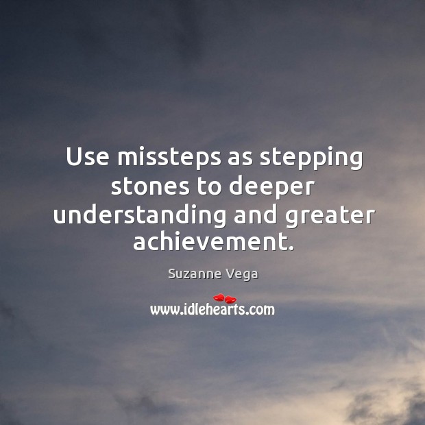 Use missteps as stepping stones to deeper understanding and greater achievement. Suzanne Vega Picture Quote