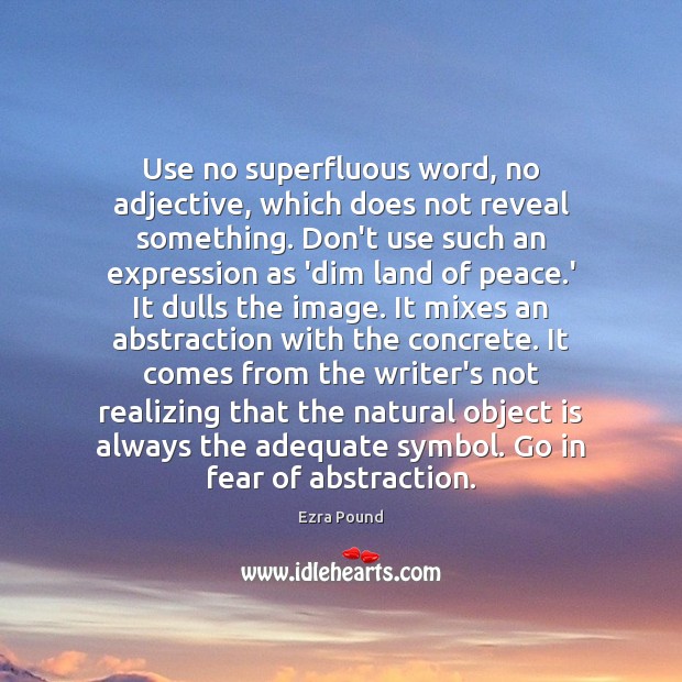 Use no superfluous word, no adjective, which does not reveal something. Don’t Ezra Pound Picture Quote