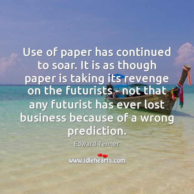 Use of paper has continued to soar. It is as though paper Edward Tenner Picture Quote