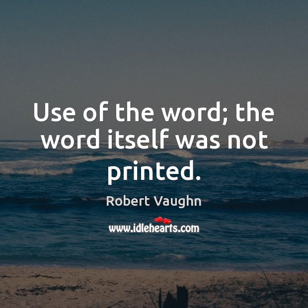 Use of the word; the word itself was not printed. Robert Vaughn Picture Quote