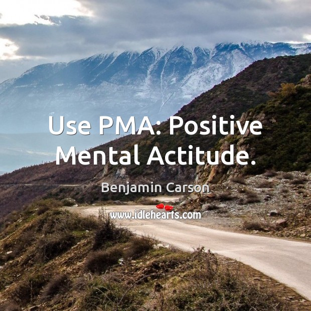 Use PMA: Positive Mental Actitude. Image