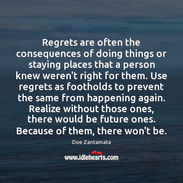 Use regrets as footholds to prevent the same from happening again. 