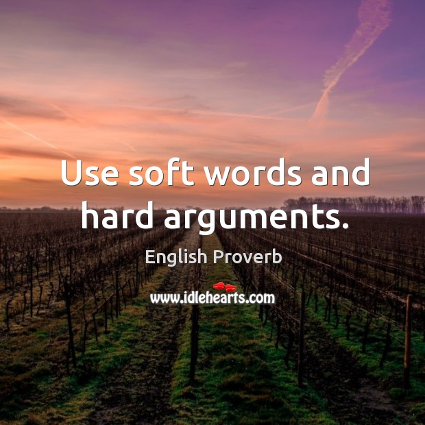 Use soft words and hard arguments. English Proverbs Image