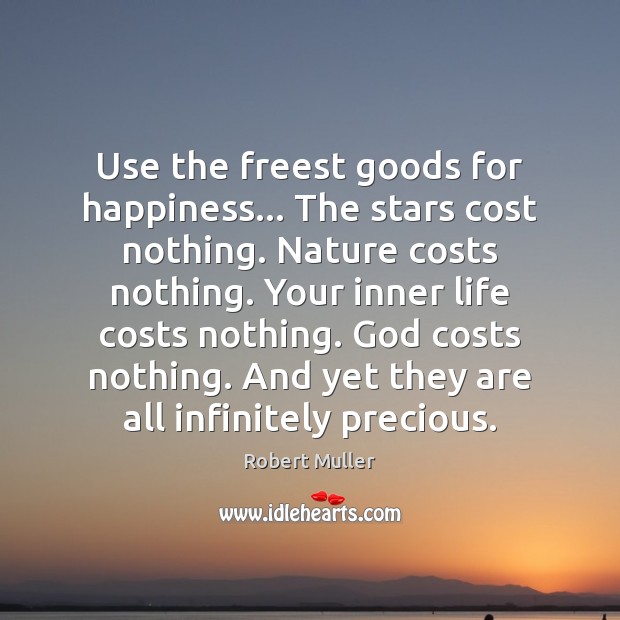 Use the freest goods for happiness… The stars cost nothing. Nature costs Robert Muller Picture Quote