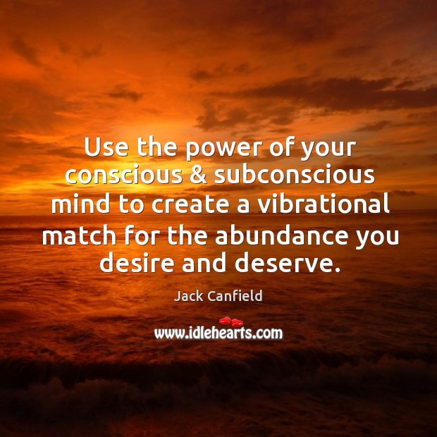 Use the power of your conscious & subconscious mind to create a vibrational Jack Canfield Picture Quote