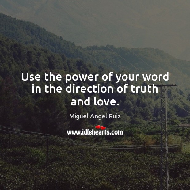 Use the power of your word in the direction of truth and love. Miguel Angel Ruiz Picture Quote