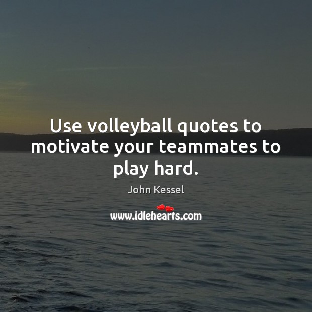 Use volleyball quotes to motivate your teammates to play hard. John Kessel Picture Quote