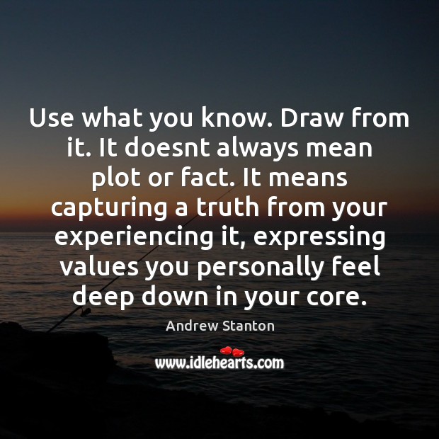 Use what you know. Draw from it. It doesnt always mean plot Andrew Stanton Picture Quote