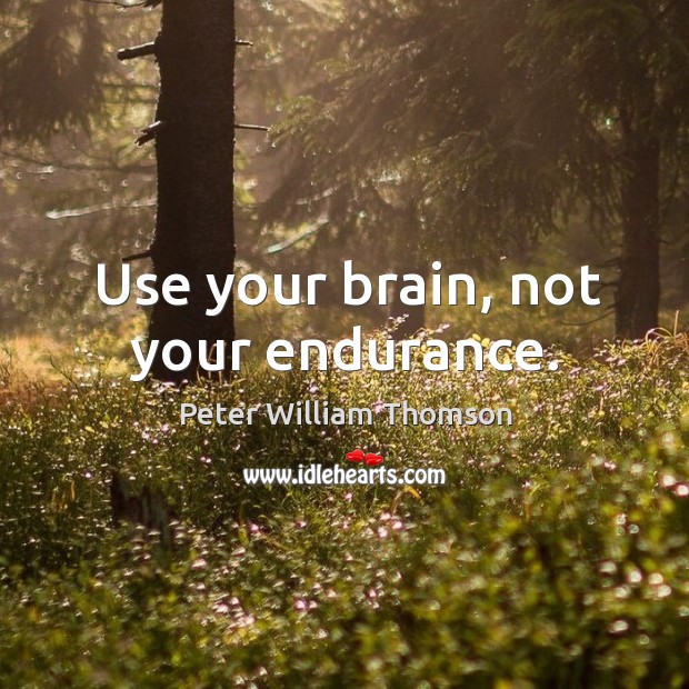 Use your brain, not your endurance. Peter William Thomson Picture Quote