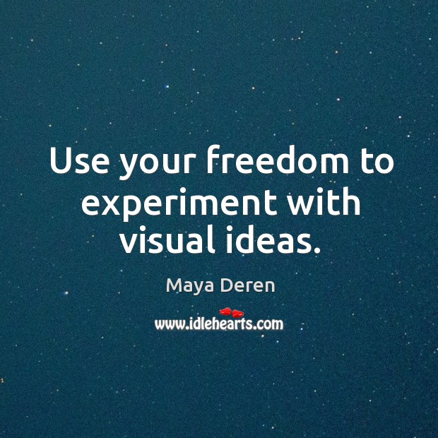 Use your freedom to experiment with visual ideas. Maya Deren Picture Quote