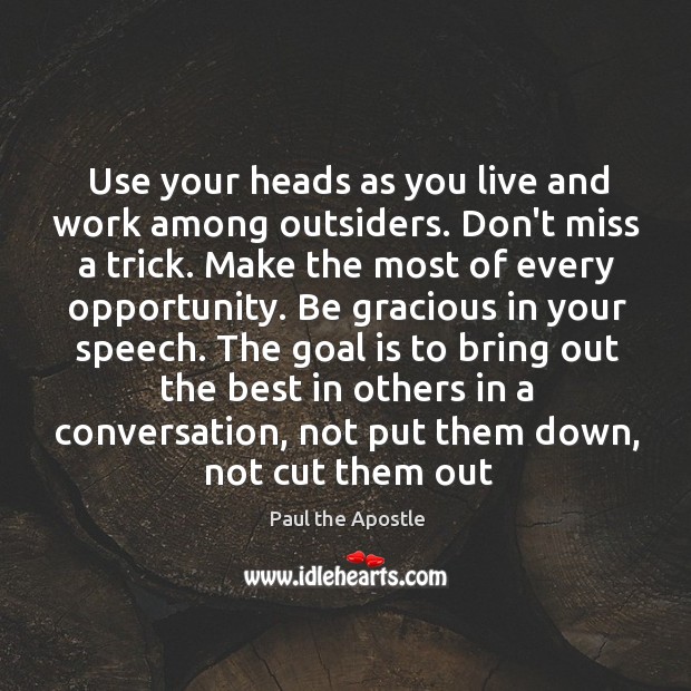 Use your heads as you live and work among outsiders. Don’t miss Paul the Apostle Picture Quote