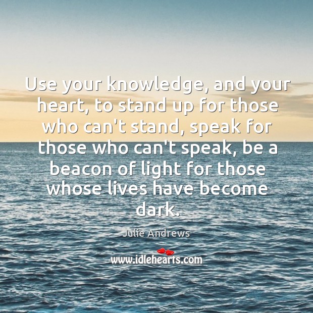 Use your knowledge, and your heart, to stand up for those who Julie Andrews Picture Quote