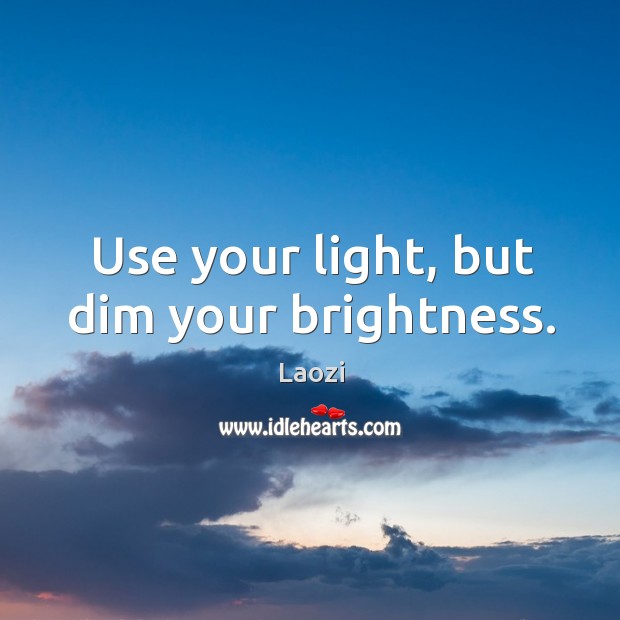 Use your light, but dim your brightness. Laozi Picture Quote