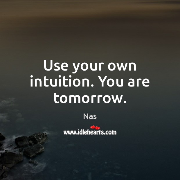Use your own intuition. You are tomorrow. Nas Picture Quote