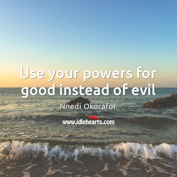 Use your powers for good instead of evil Image