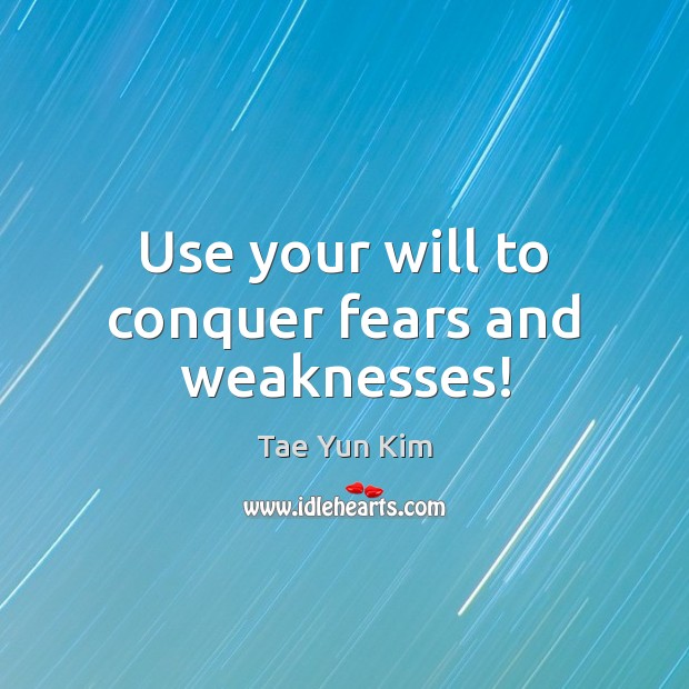 Use your will to conquer fears and weaknesses! Tae Yun Kim Picture Quote