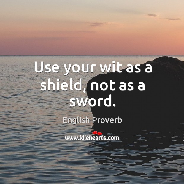 Use your wit as a shield, not as a sword. English Proverbs Image