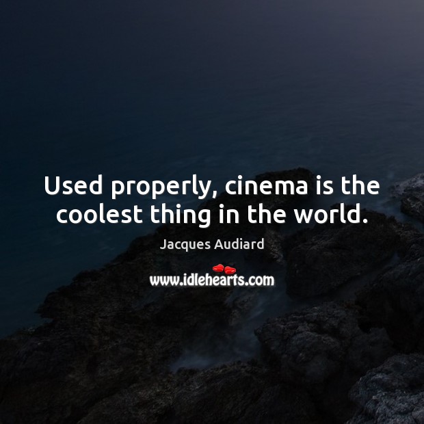 Used properly, cinema is the coolest thing in the world. Jacques Audiard Picture Quote