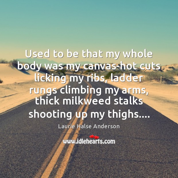Used to be that my whole body was my canvas-hot cuts licking Laurie Halse Anderson Picture Quote