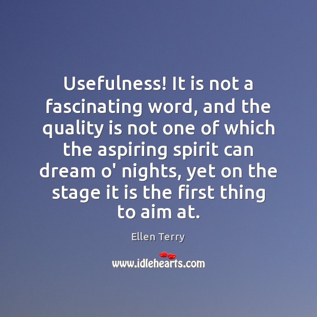 Usefulness! It is not a fascinating word, and the quality is not Ellen Terry Picture Quote
