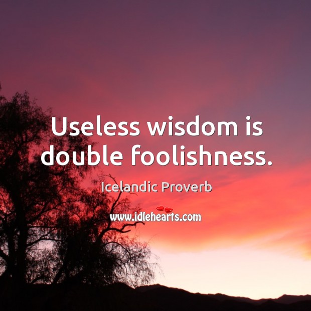 Useless wisdom is double foolishness. Icelandic Proverbs Image