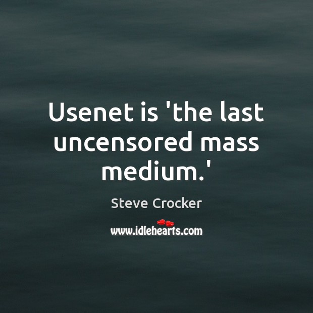 Usenet is ‘the last uncensored mass medium.’ Steve Crocker Picture Quote