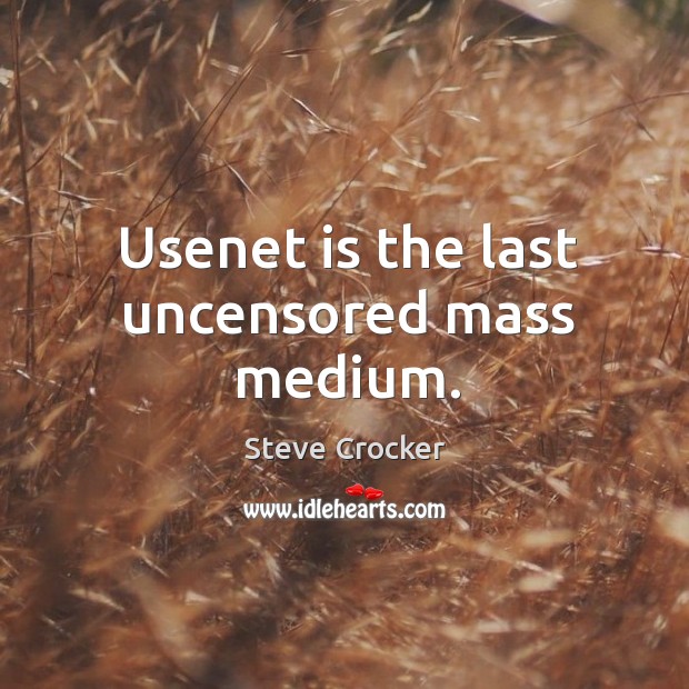 Usenet is the last uncensored mass medium. Steve Crocker Picture Quote