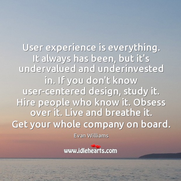 User experience is everything. It always has been, but it’s undervalued and Evan Williams Picture Quote