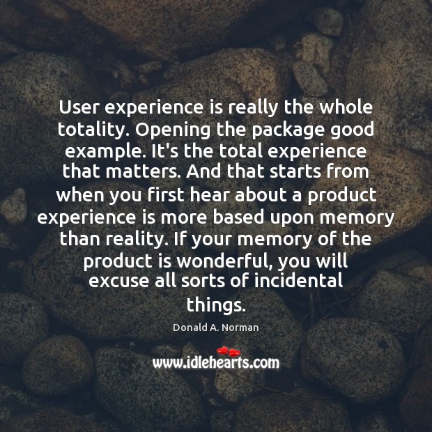 User experience is really the whole totality. Opening the package good example. Image
