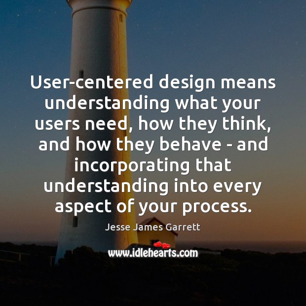 User-centered design means understanding what your users need, how they think, and Jesse James Garrett Picture Quote