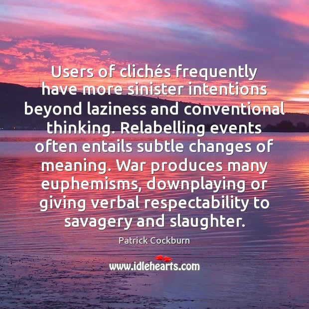 Users of clichés frequently have more sinister intentions beyond laziness and Image