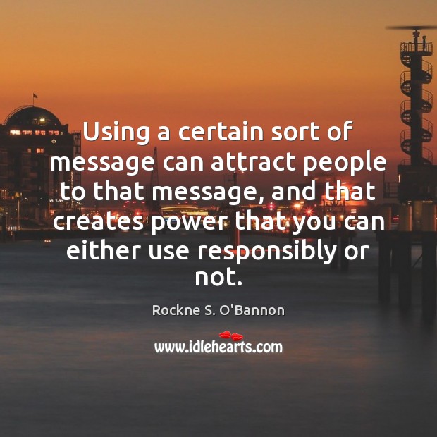 Using a certain sort of message can attract people to that message, Rockne S. O’Bannon Picture Quote
